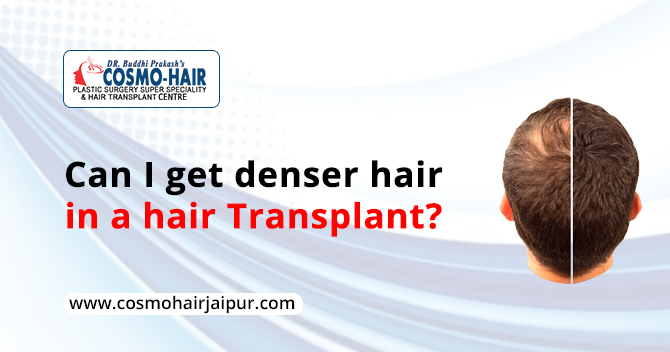 Can i get denser hair in hair transplant?