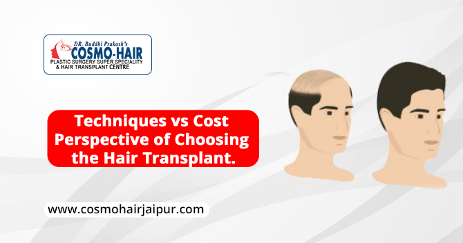 Techniques vs cost perspective of choosing the hair transplant.